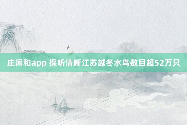 庄闲和app 探听清晰江苏越冬水鸟数目超52万只