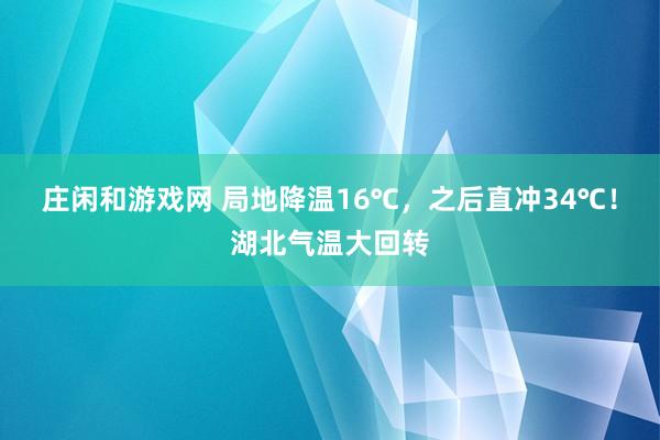 庄闲和游戏网 局地降温16℃，之后直冲34℃！湖北气温大回转