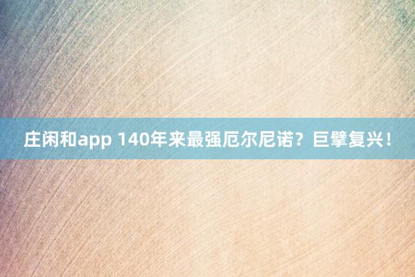 庄闲和app 140年来最强厄尔尼诺？巨擘复兴！