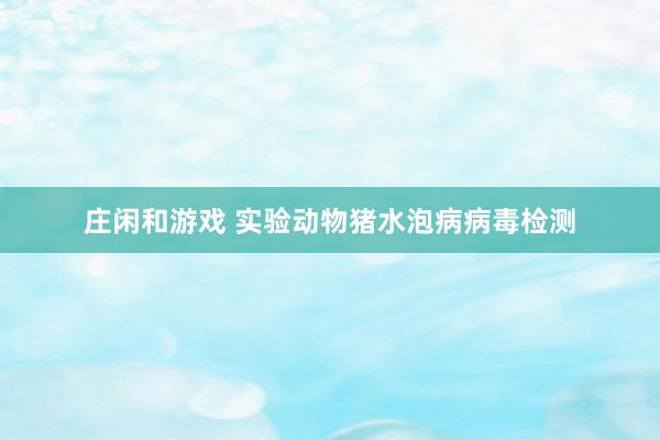 庄闲和游戏 实验动物猪水泡病病毒检测