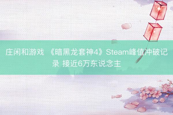 庄闲和游戏 《暗黑龙套神4》Steam峰值冲破记录 接近6万东说念主