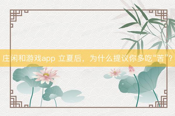 庄闲和游戏app 立夏后，为什么提议你多吃“苦”？